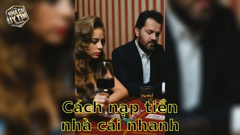 Cách nạp tiền nhà cái nhanh nhất – Đừng bỏ lỡ ưu đãi 2025