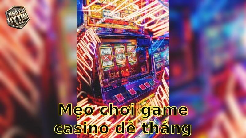 Mẹo chơi game casino dễ thắng – Khám phá bí quyết 2025